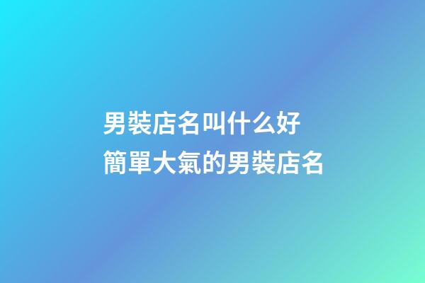 男裝店名叫什么好 簡單大氣的男裝店名-第1張-店鋪起名-玄機派